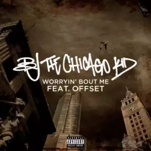 BJ the Chicago Kid - Worryin’ Bout Me Kid Ft. Offset